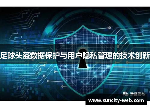 足球头盔数据保护与用户隐私管理的技术创新